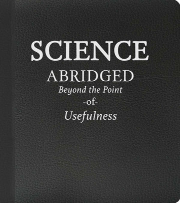 Science: Abridged Beyond the Point of Usefulness